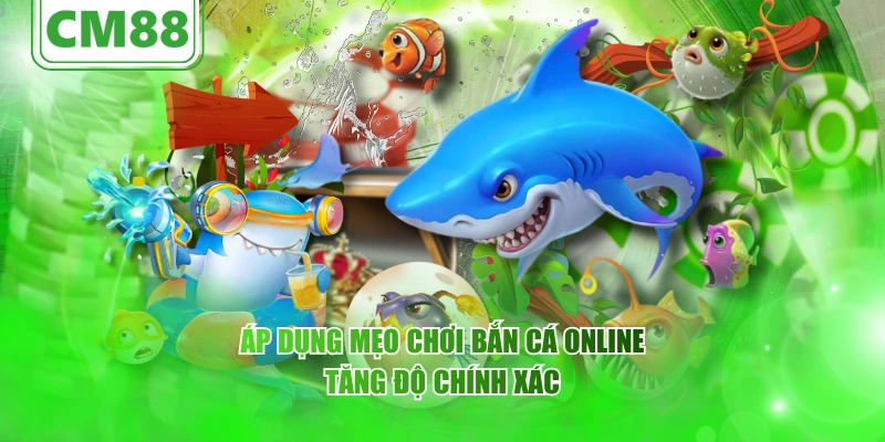 Mẹo chơi bắn cá online – CM88 Góc nhìn tổng quan về trò chơi 1 Áp dụng mẹo chơi bắn cá online tăng độ chính xác