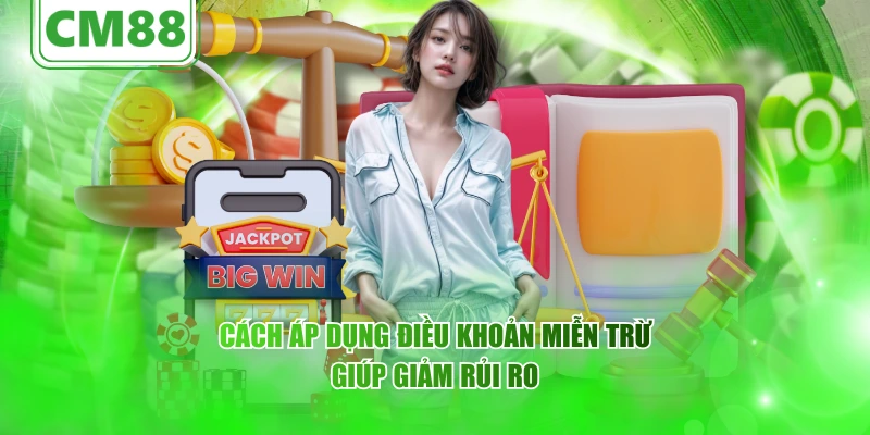 Miễn trừ trách nhiệm CM88 – quyền lợi , nghĩa vụ người dùng 6 Cách áp dụng điều khoản miễn trừ giúp giảm rủi ro
