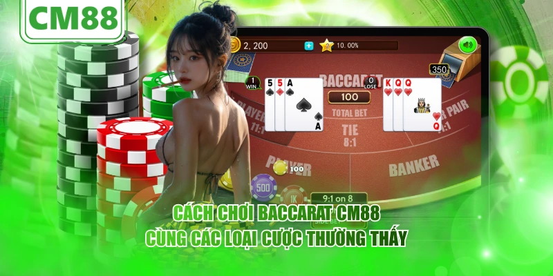 Baccarat CM88 – Góc nhìn toàn diện về trò chơi bài kinh điển 5 Cách chơi Baccarat CM88 cùng các loại cược thường thấy