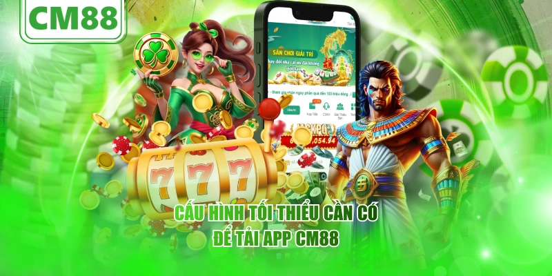 Cấu hình tối thiểu cần có để CM88 tải app