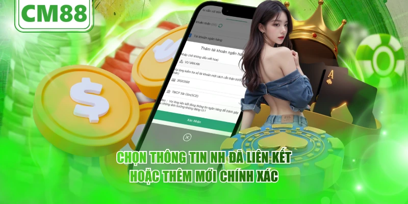CM88 Rút Tiền - Hướng Dẫn Chi Tiết Quy Trình Nhanh Gọn 6 Chọn thông tin NH đã liên kết hoặc thêm mới chính xác