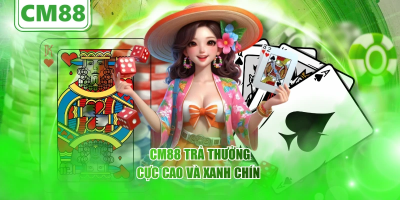 CM88 trả thưởng cực cao và xanh chín