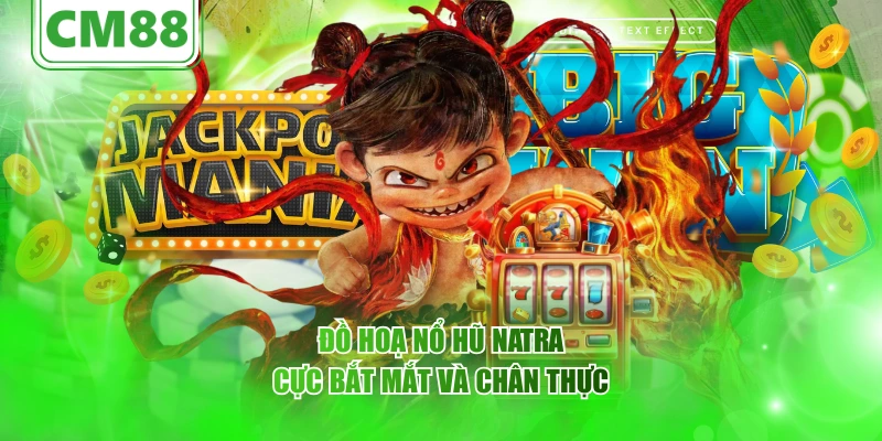 Nổ hũ Natra – Tổng quan trò chơi CM88 và giá trị giải trí 5 Đồ hoạ nổ hũ Natra cực bắt mắt và chân thực