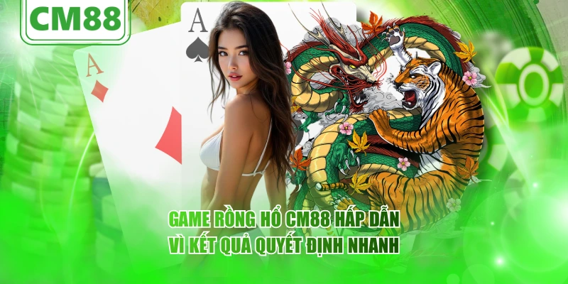 Rồng Hổ CM88 – Trải nghiệm giải trí đối kháng kịch tính 2025 3 Game Rồng Hổ CM88 hấp dẫn vì kết quả quyết định nhanh