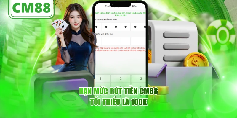 CM88 Rút Tiền - Hướng Dẫn Chi Tiết Quy Trình Nhanh Gọn 4 Hạn mức CM88 rút tiền tối thiểu là 100K