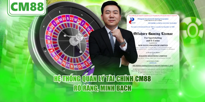 Giấy phép hoạt động CM88 – Cơ sở pháp lý khẳng định uy tín 6 Hệ thống quản lý tài chính CM88 rõ ràng, minh bạch