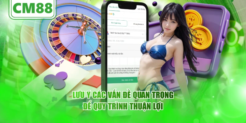 CM88 Rút Tiền - Hướng Dẫn Chi Tiết Quy Trình Nhanh Gọn 5 Lưu ý các vấn đề quan trọng để quy trình thuận lợi