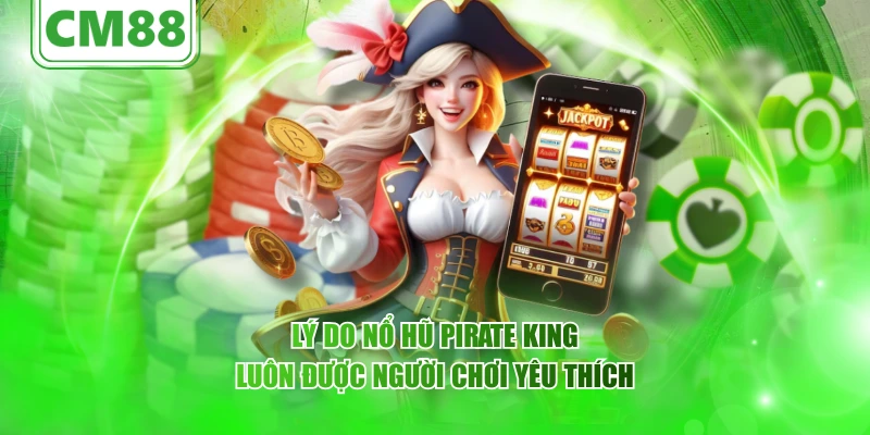 Nổ hũ Pirate King – Cùng CM88 Trải nghiệm quay thưởng 2026 6 Lý do nổ hũ Pirate King luôn được người chơi yêu thích