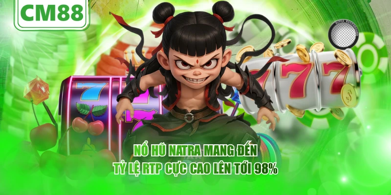Nổ hũ Natra – Tổng quan trò chơi CM88 và giá trị giải trí 1 Nổ hũ Natra mang đến tỷ lệ RTP cực cao lên tới 98%