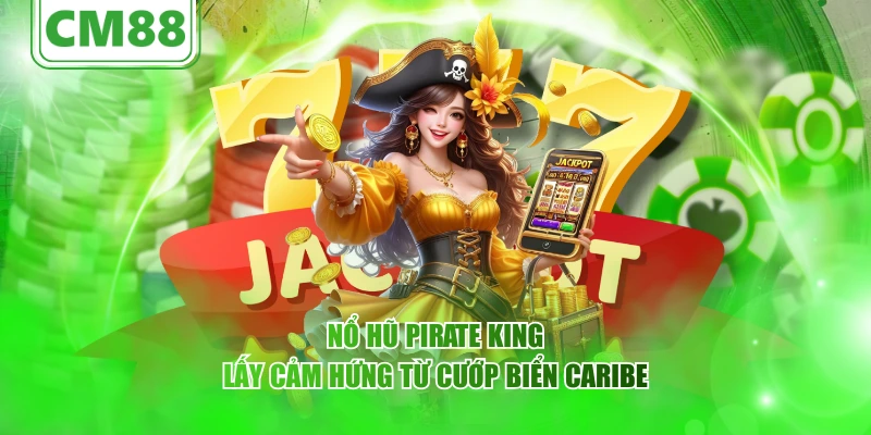 Nổ hũ Pirate King – Cùng CM88 Trải nghiệm quay thưởng 2026 2 Nổ hũ Pirate King lấy cảm hứng từ cướp biển Caribe