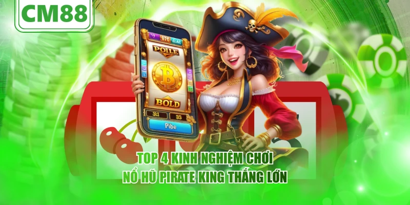 Nổ hũ Pirate King – Cùng CM88 Trải nghiệm quay thưởng 2026 5 Top 4 kinh nghiệm chơi nổ hũ Pirate King thắng lớn